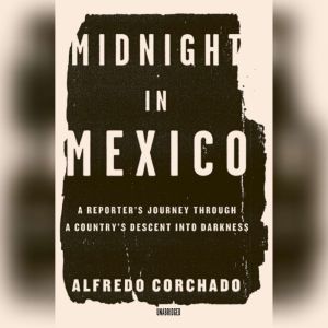 Midnight in Mexico, Alfredo Corchado