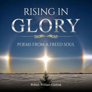 Rising In Glory: Poems from a Freed Soul