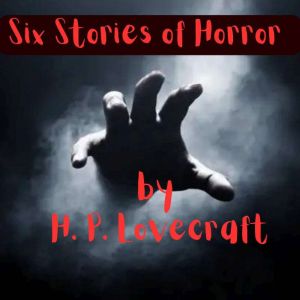 Six Stories of Horror by H. P. Lovecr..., H. P. Lovecraft