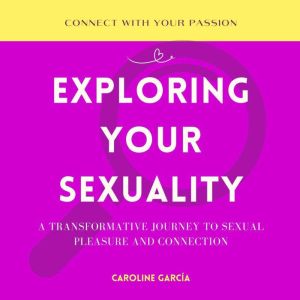 Exploring Your Sexuality, CAROLINE GARCIA