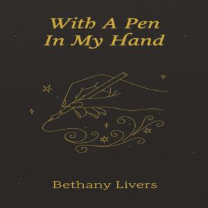 With A Pen In My Hand, Bethany Livers