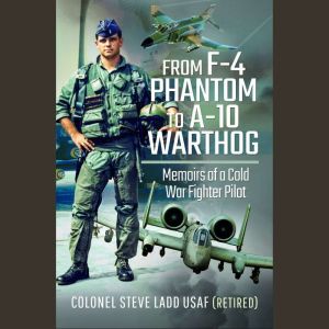 From F4 Phantom to A10 Warthog, Steven K Ladd