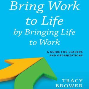 Bring Work to Life by Bringing Life t..., Tracy Brower