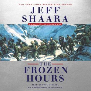 The Frozen Hours A Novel of the Korean War, Jeff Shaara