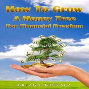 How To Grow a Money Tree for Financia..., Brian E. Niskala
