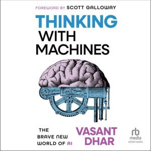 Thinking With Machines: The Brave New World of AI