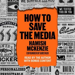How to Save the Media, Hamish McKenzie
