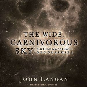 The Wide, Carnivorous Sky and Other M..., John Langan