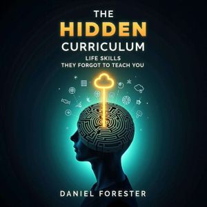 The Hidden Curriculum: Life Skills They Forgot to Teach You