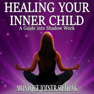 Healing Your Inner Child, Monique Joiner Siedlak