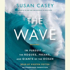 The Wave In Pursuit of the Rogues, Freaks and Giants of the Ocean, Susan Casey