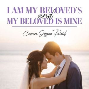 I am my Beloveds and my Beloved is m..., Caren Joyce Reid