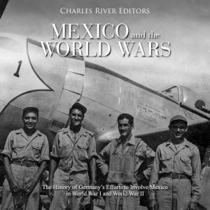 Mexico and the World Wars The Histor..., Charles River Editors
