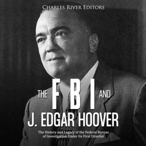 FBI and J. Edgar Hoover, The The His..., Charles River Editors