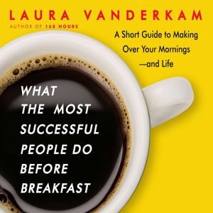 What the Most Successful People Do Be..., Laura Vanderkam