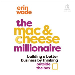 The Mac & Cheese Millionaire: Building a Better Business by Thinking Outside the Box