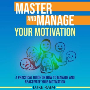 Master and Manage Your Motivation, Luke Raim