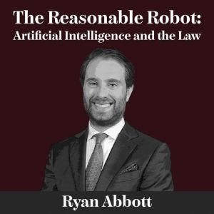 The Reasonable Robot, Ryan Abbott