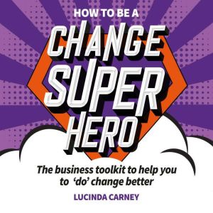 How to be a Change Superhero, Lucinda Carney