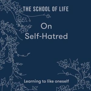 On SelfHatred, The School of Life