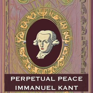Perpetual Peace  Immanuel Kant, Immanuel Kant
