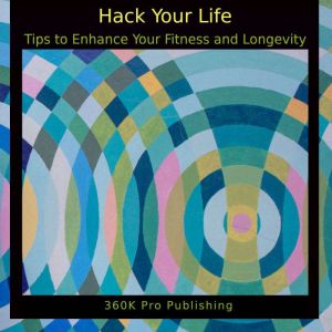 Hack Your Health: Tips to Enhance Your Biology and Longevity