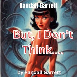 Randall Garrett: But, I Don't Think...: As every thinking man knows, every slave always yearns for the freedom his master deni