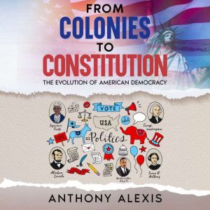 From Colonies to Constitution: The Evolution of American Democracy