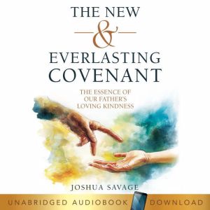 The New and Everlasting Covenant: The Essence of Our Father's Loving Kindness