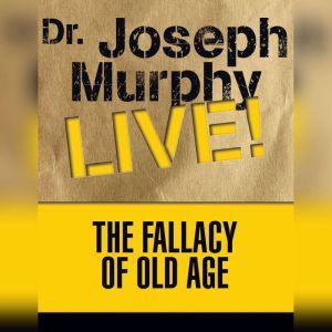 The Fallacy of Old Age, Joseph Murphy