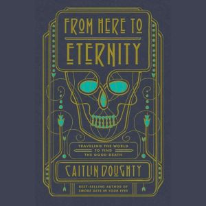 From Here to Eternity, Caitlin Doughty