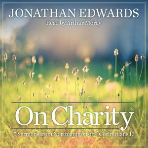 On Charity: 5 Sermons from Northampton on 1st Corinthians 13