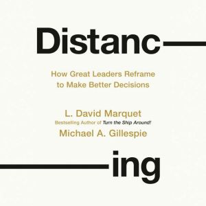 Distancing: How Great Leaders Reframe to Make Better Decisions