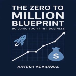 The Zero to Million Blueprint, Aayush Agarawal
