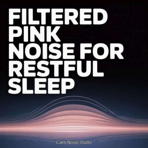 Filtered Pink Noise for Restful Sleep..., Calm Noise Studio