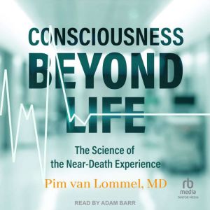 Consciousness Beyond Life, Pim van Lommel, MD