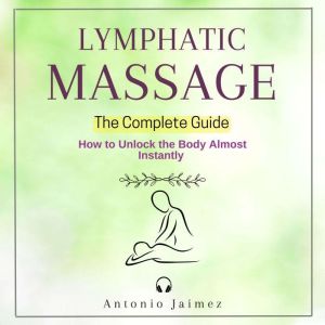 LYMPHATIC MASSAGE, The Complete Guide..., ANTONIO JAIMEZ