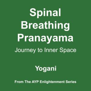 Spinal Breathing Pranayama - Journey to Inner Space (AYP Enlightenment Series Book 2)