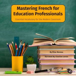 Mastering French for Education Professionals: Essential Vocabulary for the Modern Classroom