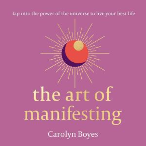 The Art of Manifesting, Carolyn Boyes