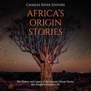 Africas Origin Stories The History ..., Charles River Editors
