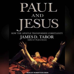 Paul and Jesus: How the Apostle Transformed Christianity, James D. Tabor