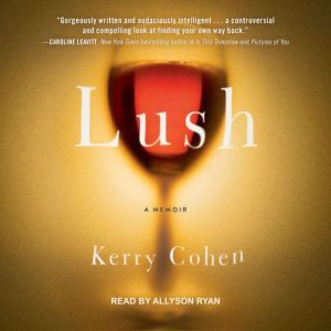 Lush: A Memoir of Drinking, Kerry Cohen