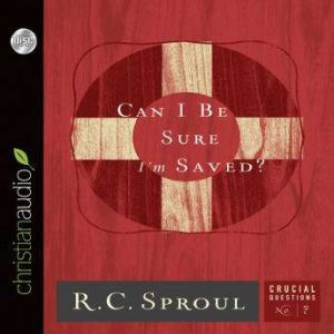 Can I Be Sure I'm Saved?, R. C. Sproul
