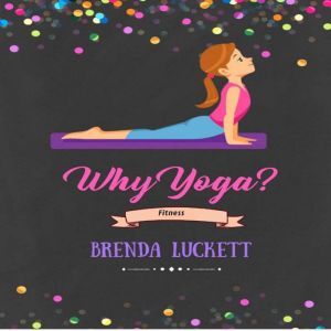 Why Yoga?, Brenda Luckett