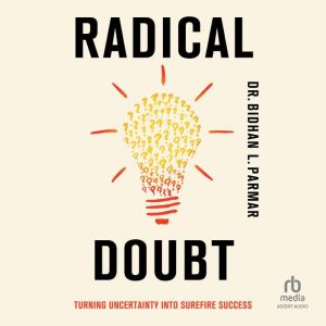 Radical Doubt: Turning Uncertainty Into Surefire Success
