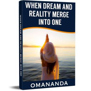 When Dream and Reality Merge into One..., Omananda