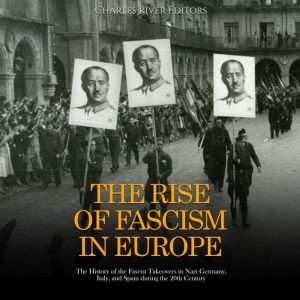 The Rise of Fascism in Europe The Hi..., Charles River Editors