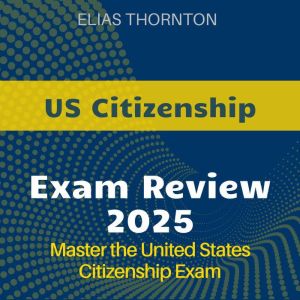 US Citizenship Review: Get Your US Citizenship 2024-2025: Ace the Citizenship Exam with Confidence on Your First Attempt