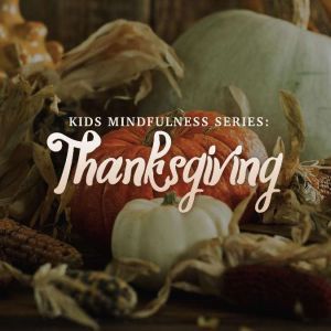 Kids Mindfulness Series Thanksgiving..., Angie Caneva